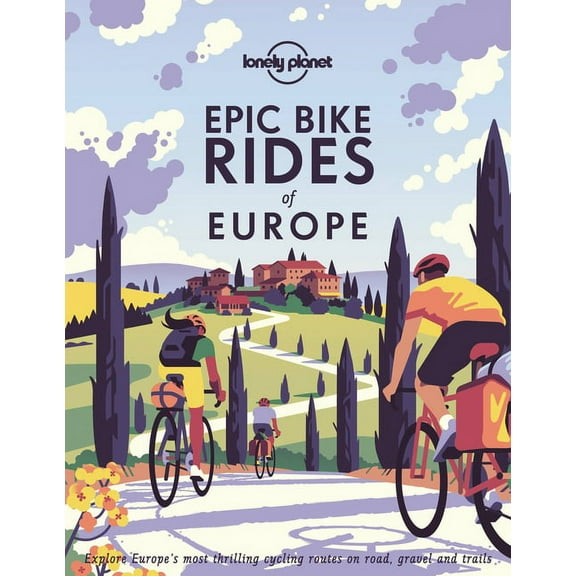 Epic Lonely Planet Epic Bike Rides of Europe: Detailed Itineraries Insider Tips Explore Europe's Most Thrilling Cycling , (Hardcover)