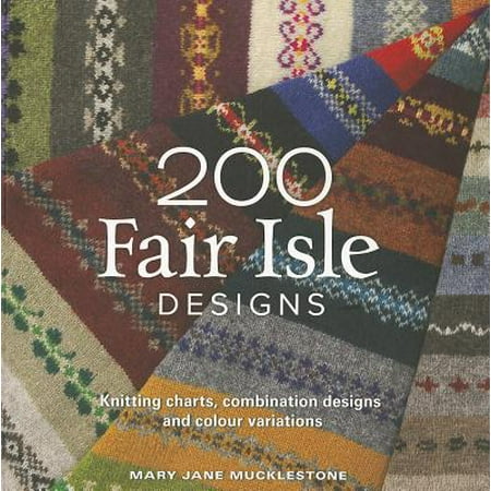 - 200 Fair Isle Designs : Knitting Charts, Combination Designs, and Colour Variations