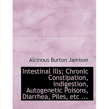 Intestinal Ills; Chronic Constipation, Indigestion, Autogenetic Poisons, Diarrhea, Piles, Etc