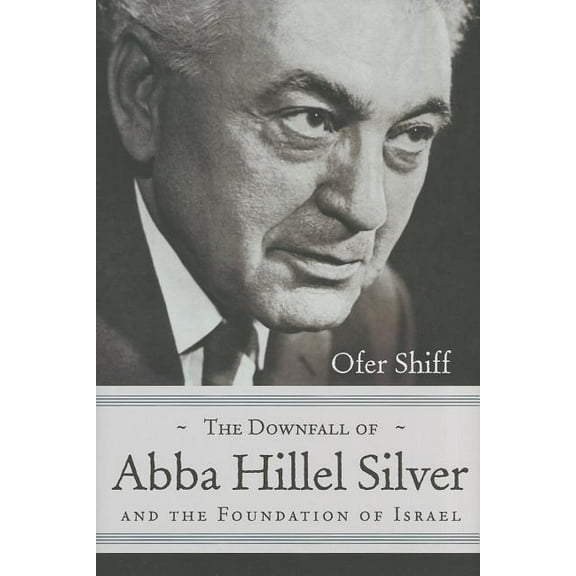 Modern Jewish History The Downfall of Abba Hillel Silver and the Foundation of Israel, (Hardcover)