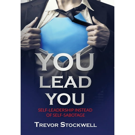 YOU Lead You: Self-Leadership Instead Of Self-Sabotage, (Hardcover)