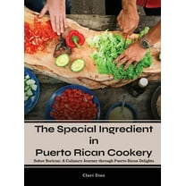 The Special Ingredient in Puerto Rican Cookery: A Culinary Journey through Puerto Rican Delights, (Hardcover)