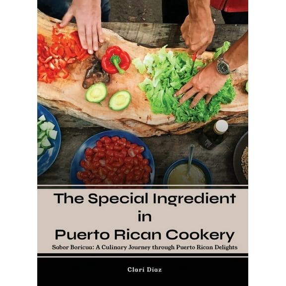 The Special Ingredient in Puerto Rican Cookery: A Culinary Journey through Puerto Rican Delights, (Hardcover)