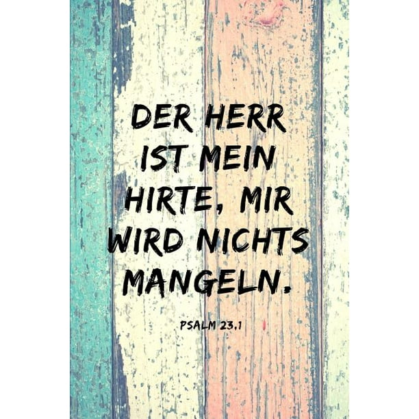 Der Herr ist mein Hirte, mir wird nichts mangeln. Psalm 23,1