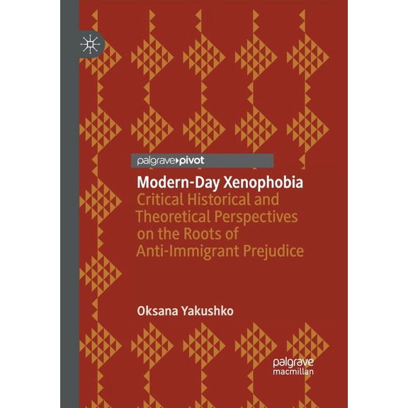 Modern-Day Xenophobia: Critical Historical and Theoretical Perspectives on the Roots of Anti-Immigrant Prejudice, (Paperback)