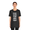 thumbnail image 5 of I'm only talking to my horse today funny horse mom/owner Unisex T-shirt, 5 of 7