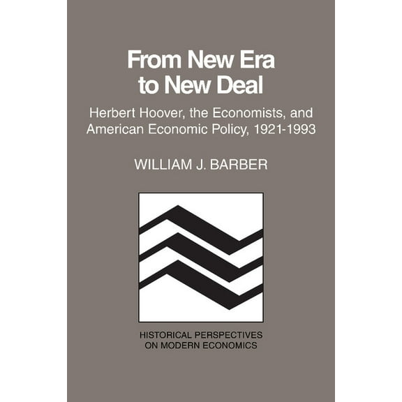 Historical Perspectives on Modern Econom From New Era to New Deal: Herbert Hoover, the Economists, and American Economic Policy, 1921 1933, (Paperback)