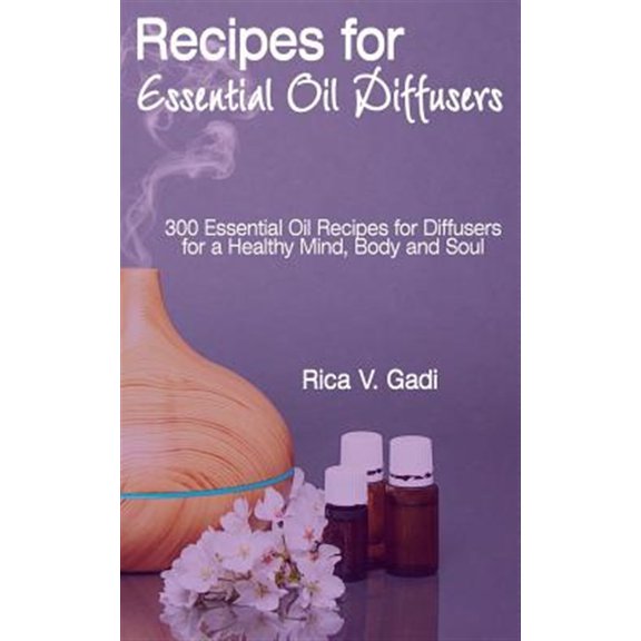 Pre-Owned Recipes for Essential Oil Diffusers: 300 Essential Oil Recipes for Diffusers for a Healthy Mind, Body and Soul