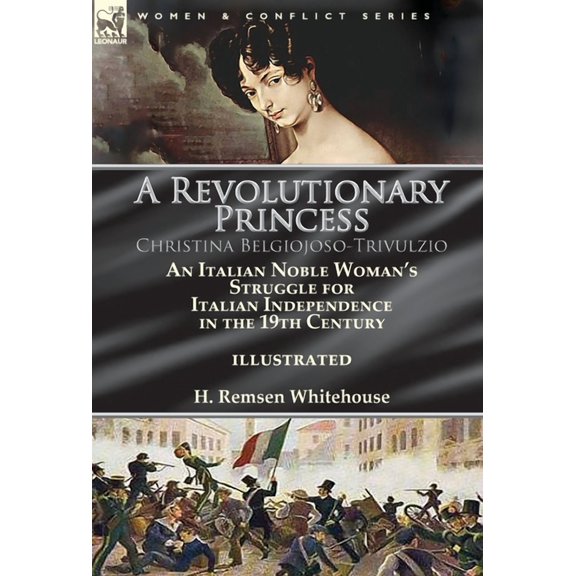 A Revolutionary Princess Christina Belgiojoso-Trivulzio: an Italian Noble Woman's Struggle for Italian Independence in t, (Hardcover)