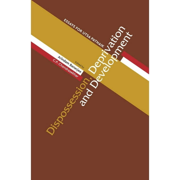 Dispossession, Deprivation, and Development: Essays for Utsa Patnaik (Hardcover)
