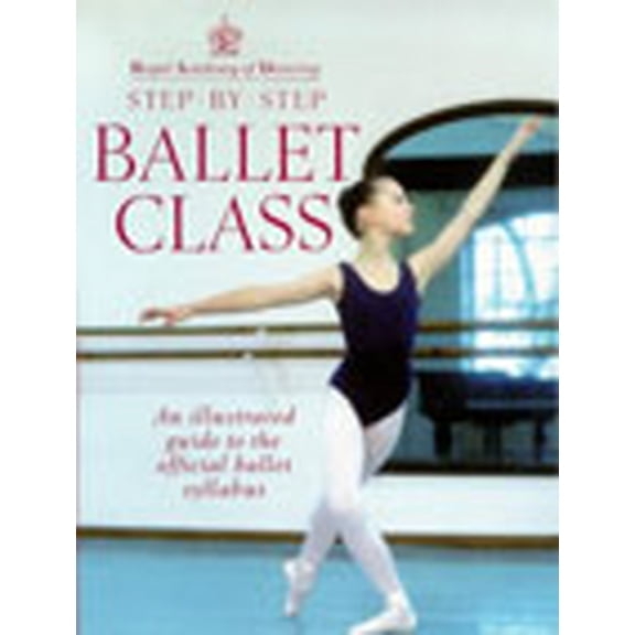 Pre-Owned Step-By-Step Ballet Class: Illustrated Guide to the Official Ballet Syllabus (Paperback) 009186531X 9780091865313