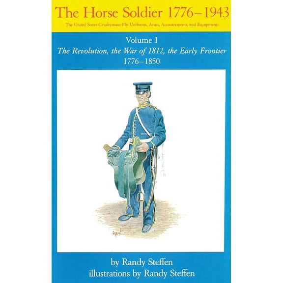 Horse Soldier, 1776-1943 Horse Soldier, 1776-1850: The Revolution, the War of 1812, the Early Frontier 1776-1850 Volume 1, Book I, (Paperback)