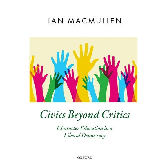 Oxford Political Theory Civics Beyond Critics: Character Education in a Liberal Democracy, (Hardcover)