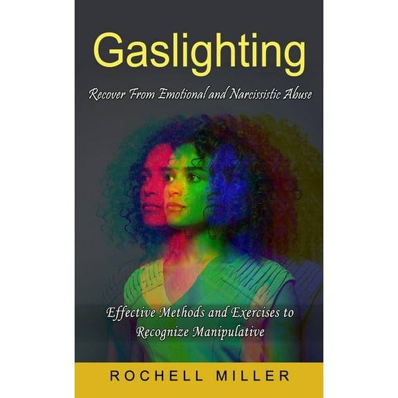 Gaslighting: Recover From Emotional and Narcissistic Abuse (Effective Methods and Exercises to Recognize Manipulative), (Paperback)