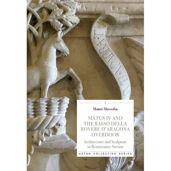 Sixtus IV and the Basso Della Rovere D'Aragona Ove : Architecture and Sculpture in Renaissance Savoan (Paperback)