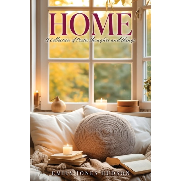Home: A Collection of Poetic Thoughts and Things, (Paperback)