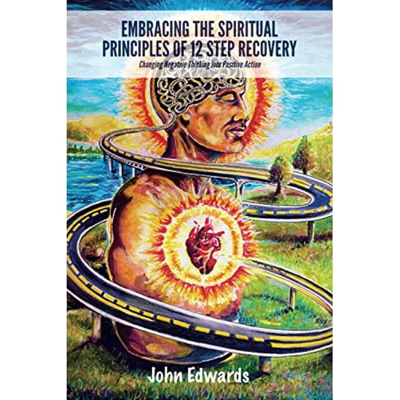 Pre-Owned EMBRACING THE SPIRITUAL PRINCIPLES OF 12 STEP RECOVERY: Changing Negative Thinking into Positive Action