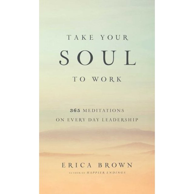 Take Your Soul to Work: 365 Meditations on Every Day Leadership