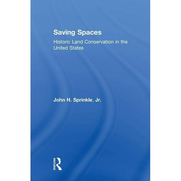 Saving Spaces: Historic Land Conservation in the United States, (Hardcover)