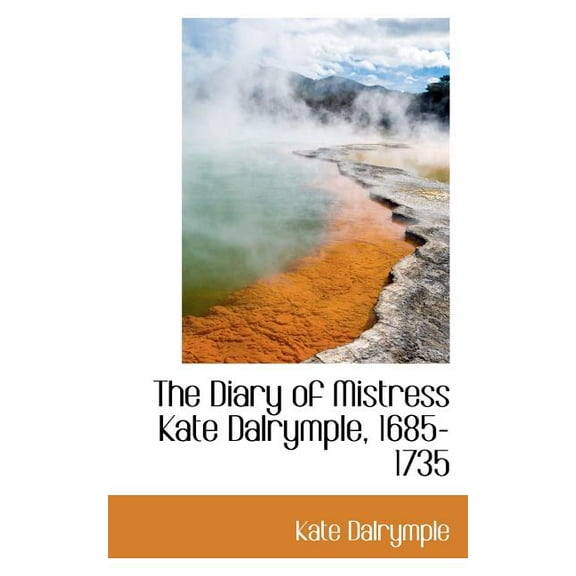 The Diary of Mistress Kate Dalrymple, 1685-1735, (Paperback)