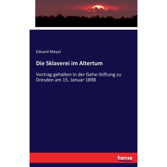 Die Sklaverei im Altertum: Vortrag gehalten in der Gehe-Stiftung zu Dresden am 15. Januar 1898, (Paperback)