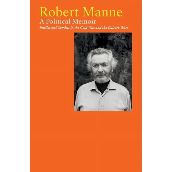 Robert Manne: A Political Memoir: Intellectual Combat in the Cold War and the Culture Wars, (Paperback)