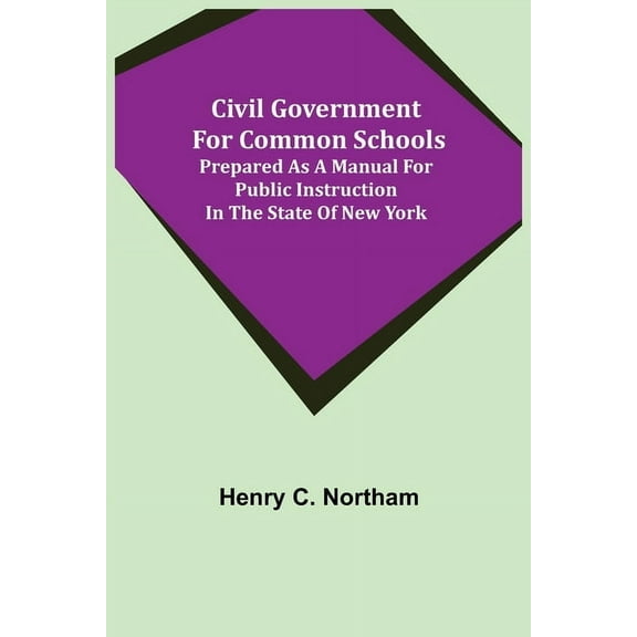 Civil Government for Common Schools; Prepared as a Manual for Public Instruction in the State of New York, (Paperback)