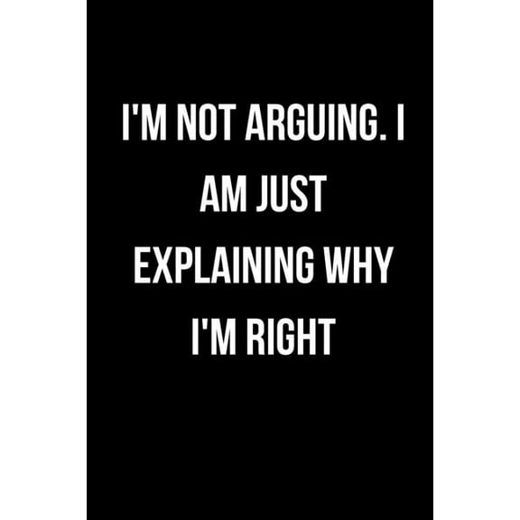 I'm Not Arguing. I Am Just Explaining Why I'm Right (Paperback)