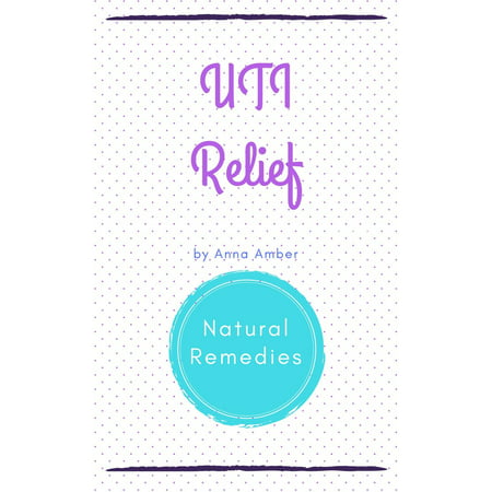 UTI Relief: Natural Remedies - eBook (Best Home Remedy For Uti)