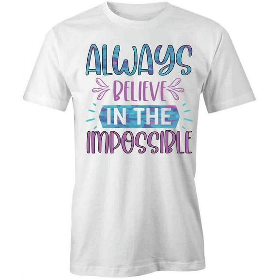 Always Believe T-Shirt | Motivational Inspirational White Tee Gift