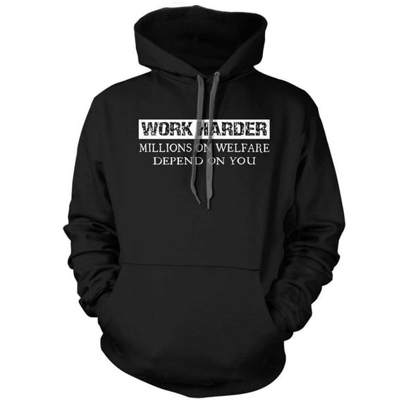 Work Harder Millions on Welfare depend on you Hoodie