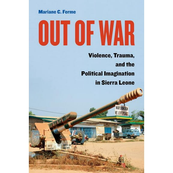 Out of War : Violence, Trauma, and the Political Imagination in Sierra Leone (Edition 1) (Paperback)