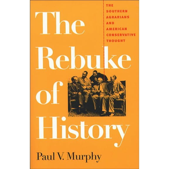 The Rebuke of History: The Southern Agrarians and American Conservative Thought, (Paperback)