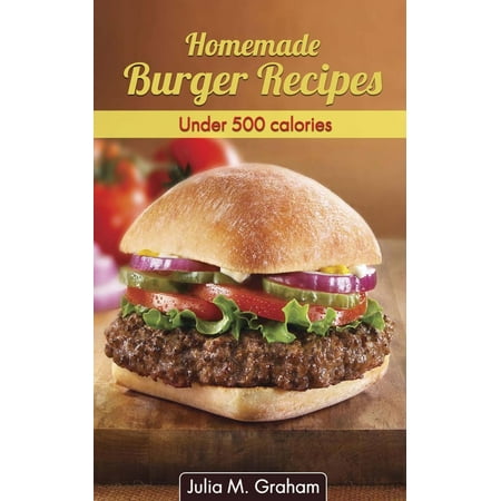 Homemade Burger Recipes : Under 500 Calories - (Best Iem Under 500)
