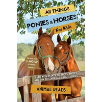 All Things Ponies & Horses For Kids: Filled With Plenty of Facts, Photos, and Fun to Learn all About Horses, (Paperback)
