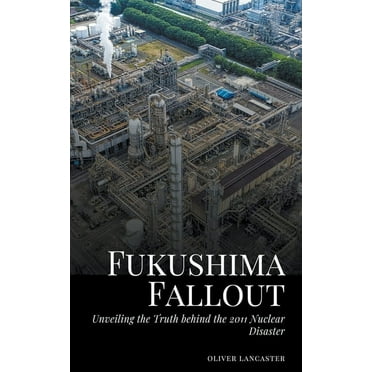 Fukushima Fallout: Unveiling the Truth behind the 2011 Nuclear Disaster, (Paperback)