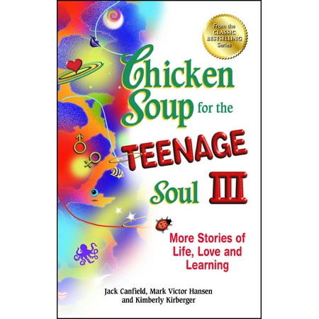 Chicken Soup for the Teenage Soul III : More Stories of Life, Love and