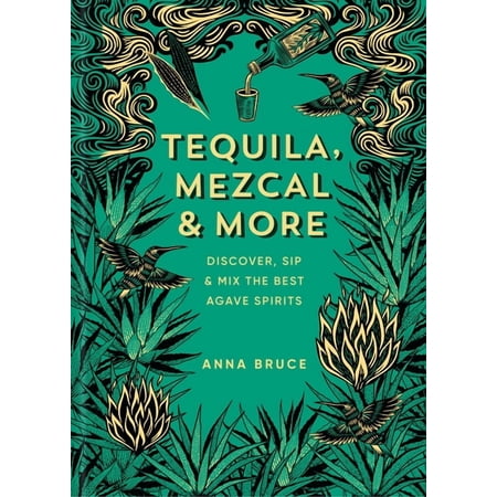 Tequila Mezcal & More: Discover Sip & Mix the Best Agave Spirits (Hardcover)