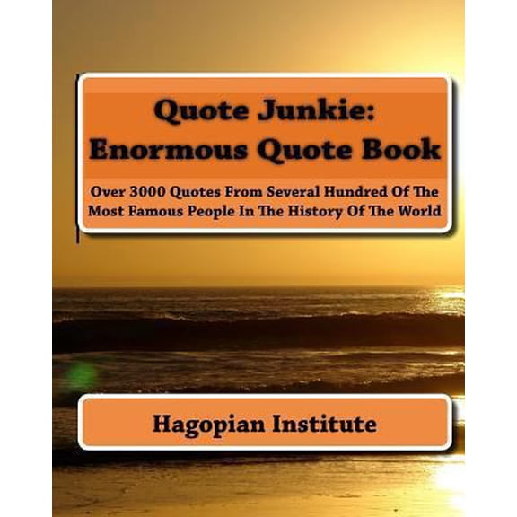 Pre-Owned Quote Junkie: Enormous Quote Book: Over 3000 Quotes From Several Hundred Of The Most Famous People In The History Of The World (Paperback) 1441462015 9781441462015