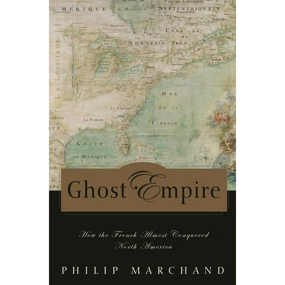 Ghost Empire: How the French Almost Conquered North America, (Hardcover)
