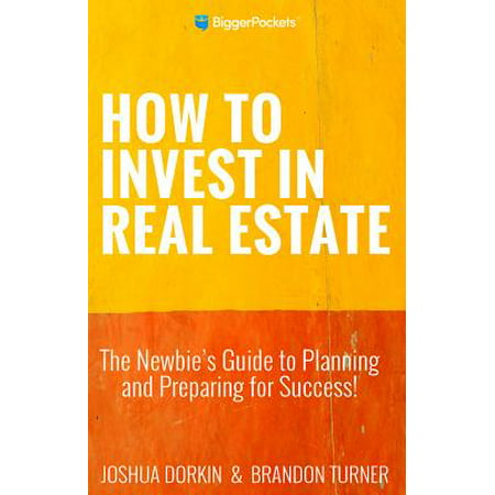 How to Invest in Real Estate : The Ultimate Newbie's Guide to Planning and Preparing for