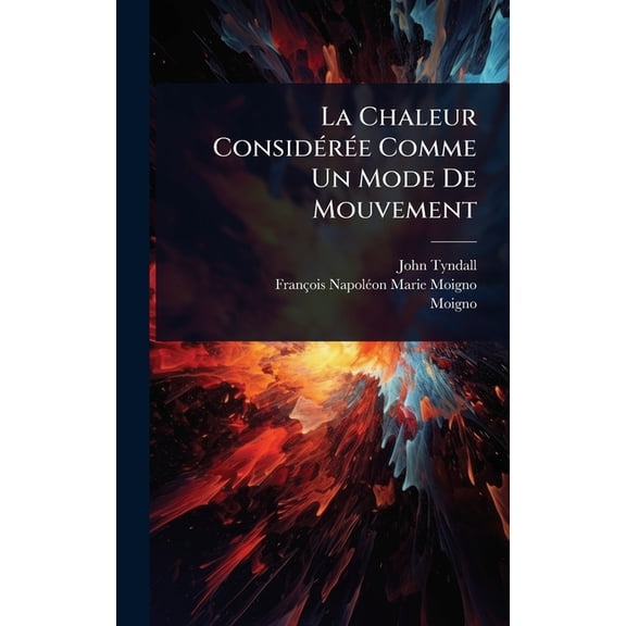 La Chaleur ConsidÃ(c)rÃ(c)e Comme Un Mode De Mouvement, (Hardcover)