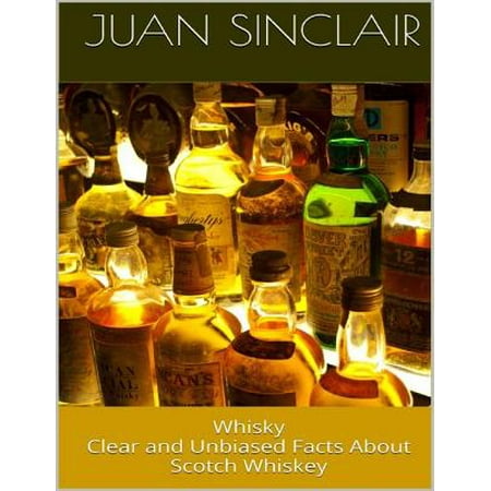 Whisky: Clear and Unbiased Facts About Scotch Whiskey - (Best Expensive Scotch Whiskey)