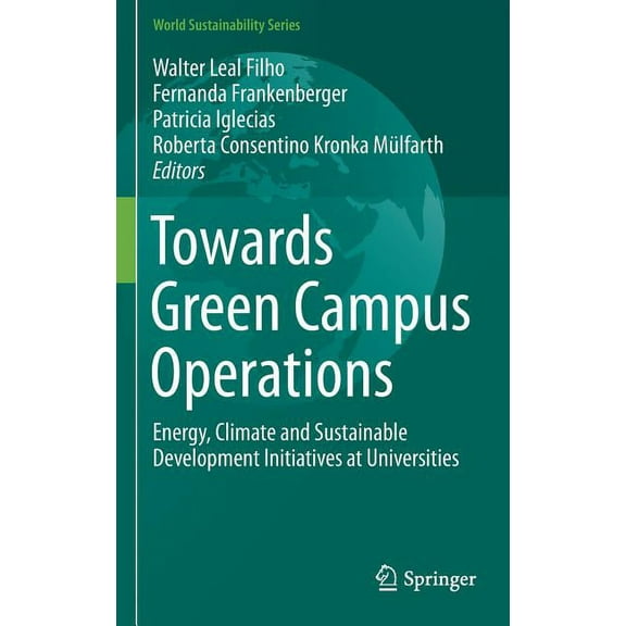 World Sustainability Towards Green Campus Operations: Energy, Climate and Sustainable Development Initiatives at Universities, (Hardcover)