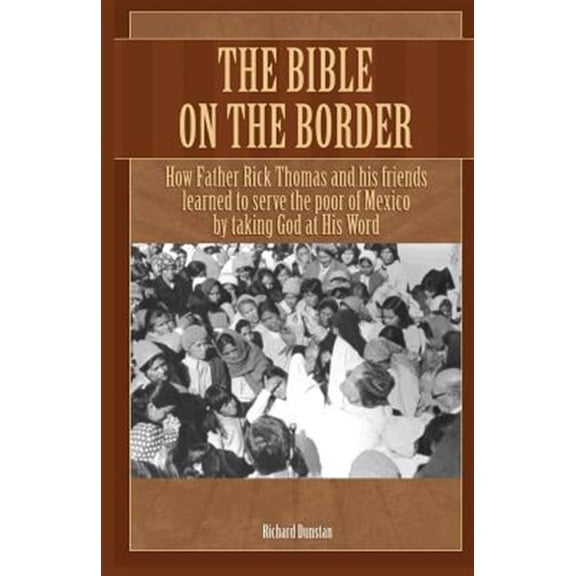 Pre-Owned The Bible on the Border: How Father Rick Thomas and his friends learned to serve the poor of Mexico by taking God at His Word (Paperback) 0982117019 9780982117019