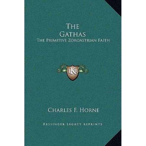 The Gathas: The Primitive Zoroastrian Faith Hardcover 1169206344 9781169206342 Horne, Charles F.