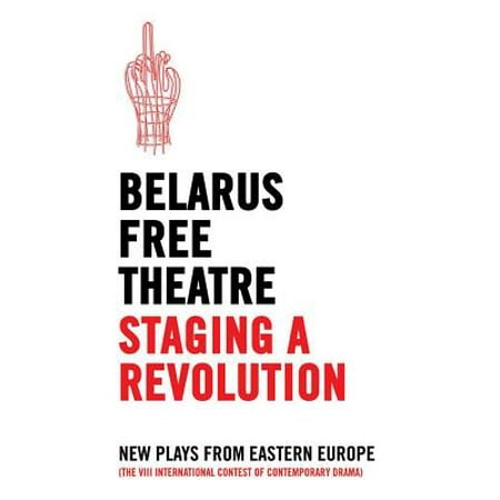 Belarus Free Theatre: Staging a Revolution : New Plays from Eastern