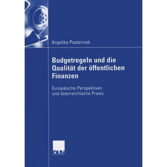Budgetregeln Und Die QualitÃ¤t Der Ãffentlichen Finanzen: EuropÃ¤ische Perspektiven Und Ãsterreichische PRAXIS, (Paperback)