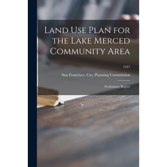 Land Use Plan for the Lake Merced Community Area: Preliminary Report; 1947, (Paperback)