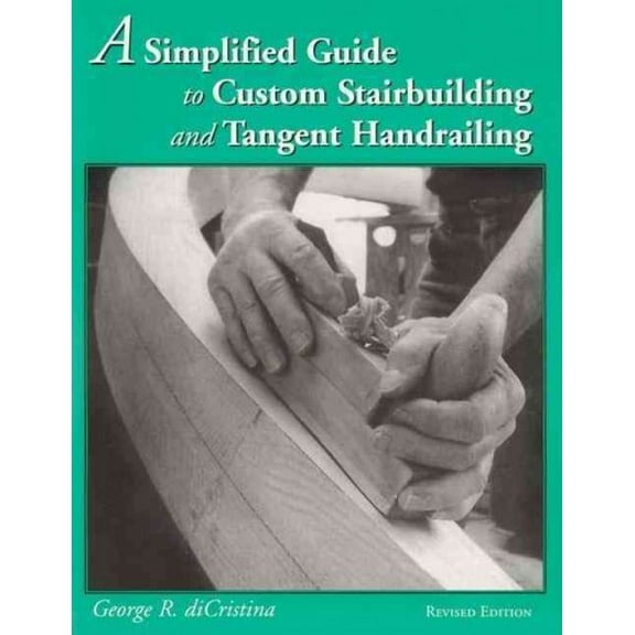 A Simplified Guide to Custom Stairbuilding and Tangent Handrailing (Paperback)